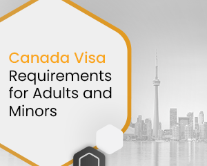 Canada Visa Requirements for Adults and Minors