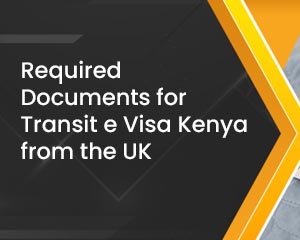 Required Documents for Transit e Visa Kenya from the UK